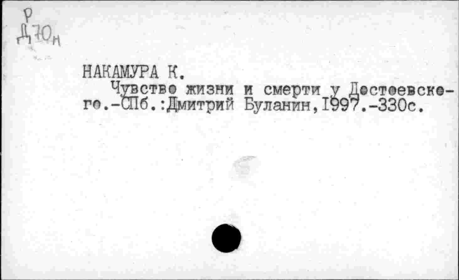 ﻿НАКАМУРА К.
Чувство жизни и смерти у Дестоевск© го.-СПб.:Дмитрий Буланин,1997.-330с.